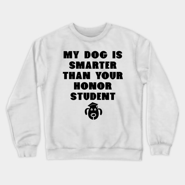 My Dog Is Smarter Than Your Honor Student - Dog Lover Dogs Crewneck Sweatshirt by fromherotozero